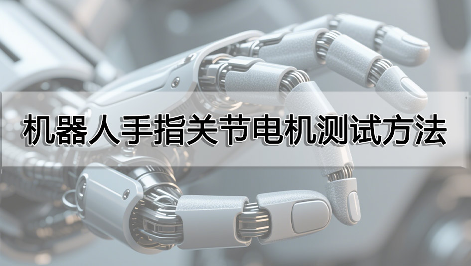 機(jī)器人手指關(guān)節(jié)電機(jī)測(cè)試方法